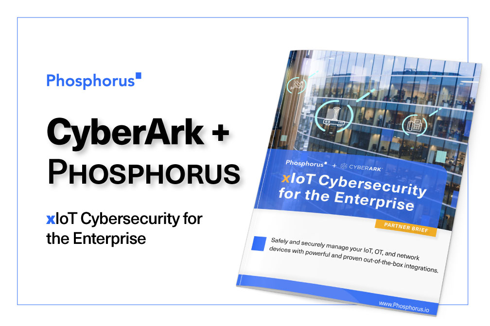 CyberArk + Phosphorus: xIoT Cybersecurity for the Enterprise