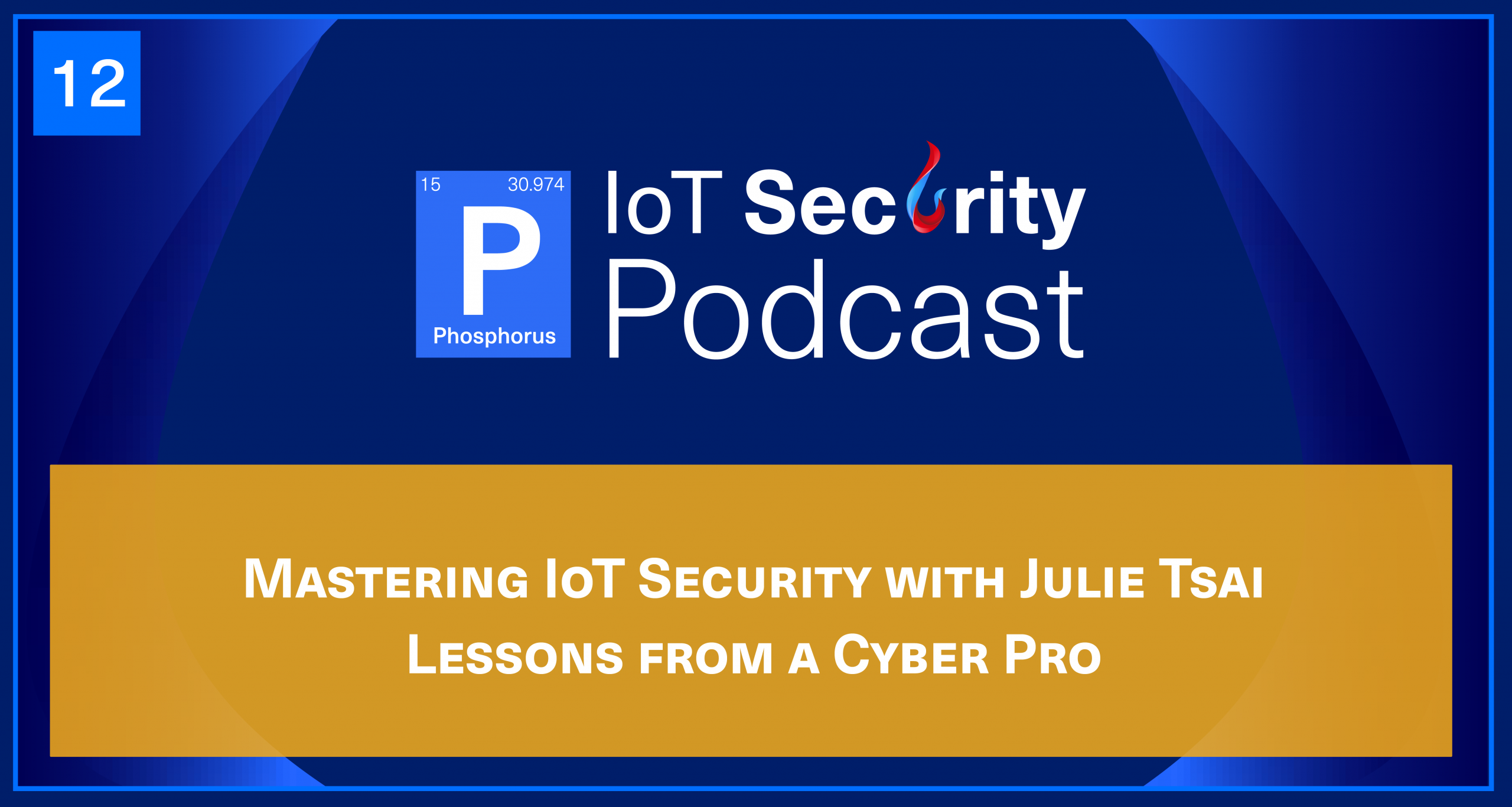 Mastering IoT Security with Julie Tsai: Lessons from a Cyber Pro