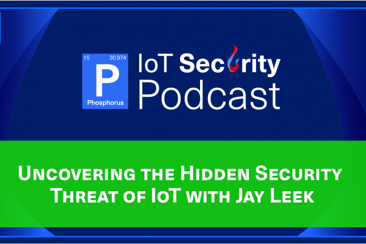 Uncovering the Hidden Security Threat of IoT with Jay Leek