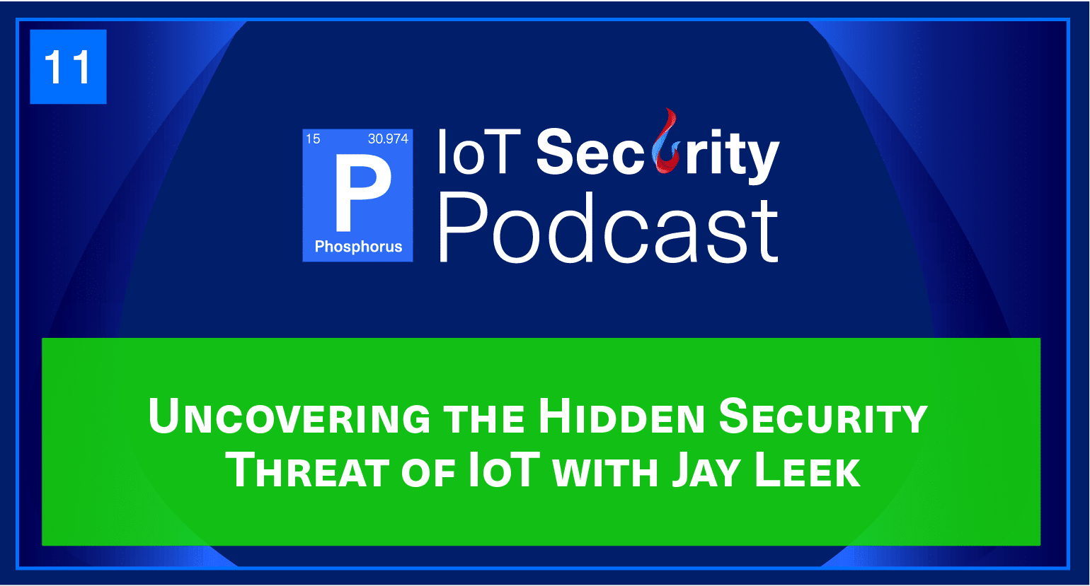 Uncovering the Hidden Security Threat of IoT with Jay Leek