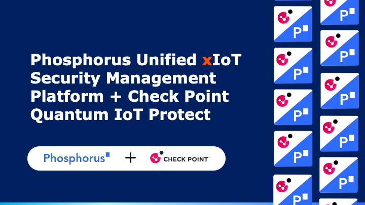 Phosphorus Unified xIoT Security Management Platform integrates with Check Point Quantum IoT Protect